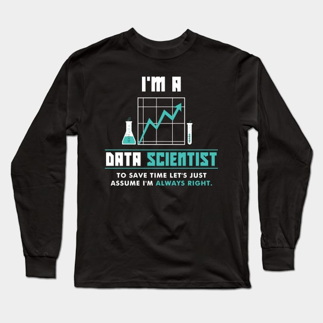 I'm A Data Scientist To Save Time Let's Just Assume I'm Always Right! Long Sleeve T-Shirt by Shirtbubble